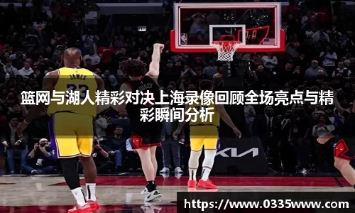 篮网与湖人精彩对决上海录像回顾全场亮点与精彩瞬间分析