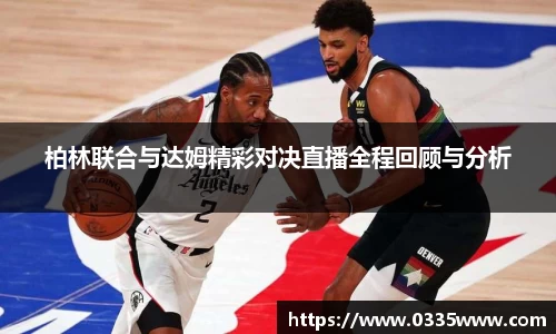 柏林联合与达姆精彩对决直播全程回顾与分析