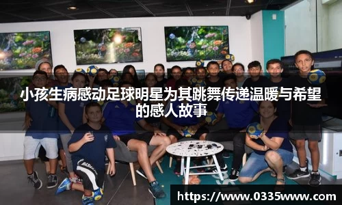 小孩生病感动足球明星为其跳舞传递温暖与希望的感人故事